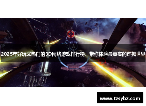 2025年好玩又热门的3D网络游戏排行榜，带你体验最真实的虚拟世界
